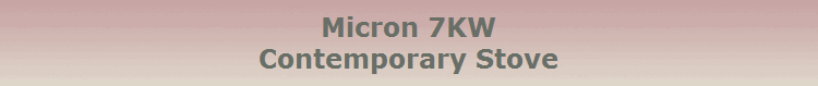 Micron 7KW
Contemporary Stove